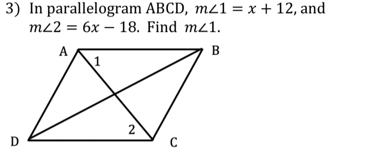 3) In parallelogram ABCD, m21 = x + 12, and
m22 =
6x – 18. Find m21.
-
A
B
2
D
C
