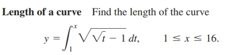 Length of a curve
Find the length of the curve
--[Vvi-18
VVi - 1 dt,
1<x< 16.
