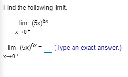 Find the following limit.
lim (5x)6x
X+0+
lim (5x)ôx
| (Type an exact answer.)
l
X-0+
