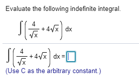 Evaluate the following indefinite integral.
+ 4/x dx
+ 4/x dx = |||
(Use C as the arbitrary constant.)
