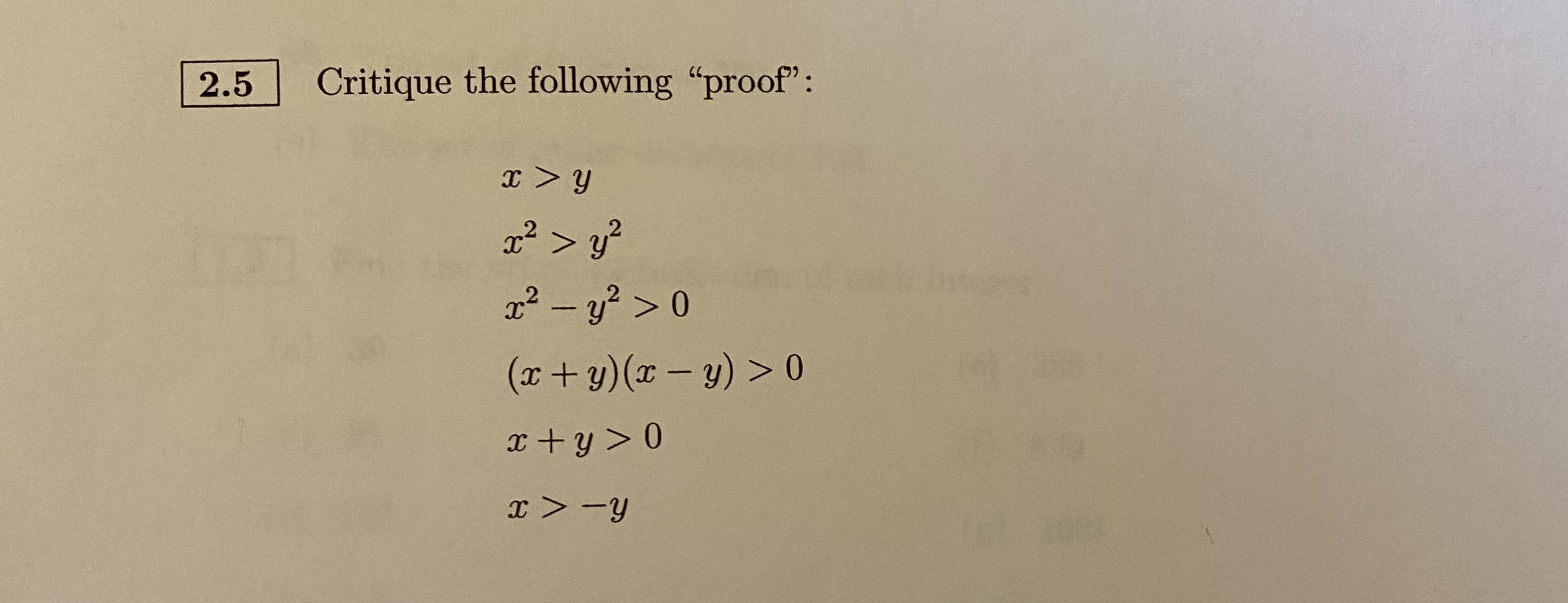 2.5
Critique the following "proof":
x² > y?
2² - y? > 0
(x+y)(x – y) > 0
x+y > 0
x > -y
