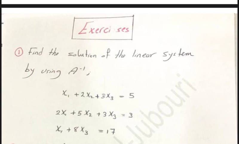 Evero en
ses
O Find the solution of the linear Syst
tem
g esing Al,
X, +2 X2+3X3 - 5
2X, +5 X2 +3 X3 = 3
Jubouri
