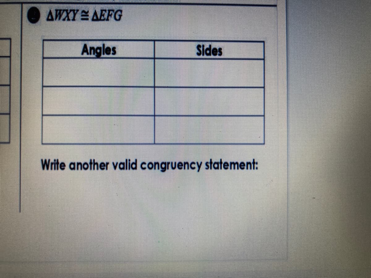 AWXY AEFG
Angles
Sides
Write another valid congruency statement:
