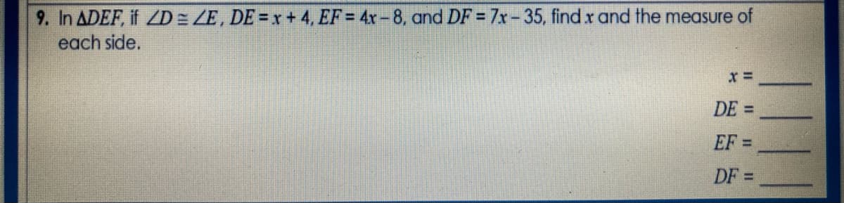 9. In ADEF, if ZD= LE, DE = x + 4, EF = 4x-8, and DF = 7x-35, findxand the measure of
each side.
DE =
EF =
%3D
DF =
