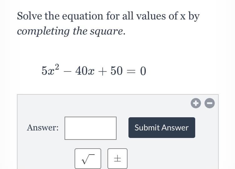 Solve the equation for all values of x by
completing the square.
5x? – 40x + 50 = 0
%3|
Answer:
Submit Answer
