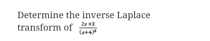 Determine the inverse Laplace
2s +3
transform of
(s+4)8
