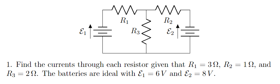 R1
R2
R3
E2
E1
1. Find the currents through each resistor given that R1 = 3N, R2
R3 = 22. The batteries are ideal with E = 6 V and E2 = 8V.
= 1N, and
%3D
%3D
%3D
