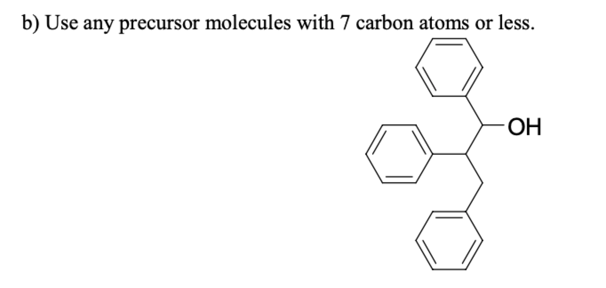 b) Use any precursor molecules with 7 carbon atoms or less.
ОН
