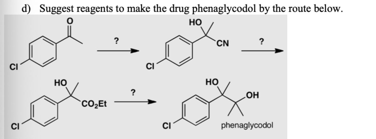 d) Suggest reagents to make the drug phenaglycodol by the route below.
Но
CN
?
CI
CI
но
но
?
HO
CI
CI
phenaglycodol
