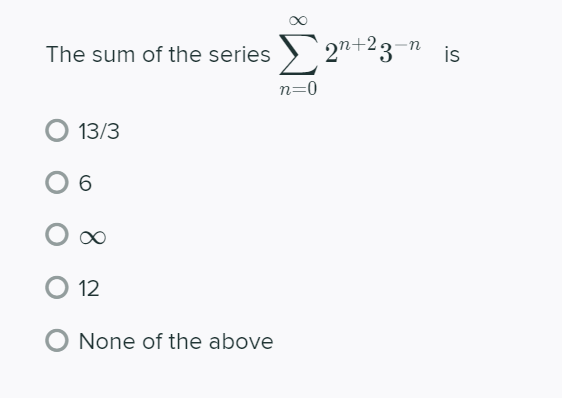 The sum of the series 2"+23-n
is
n=0
13/3
6.
12
None of the above
8.
