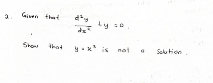 Given that
day
ty
dx2
2.
=0.
Show
that
y = x is
not
Solu tion
