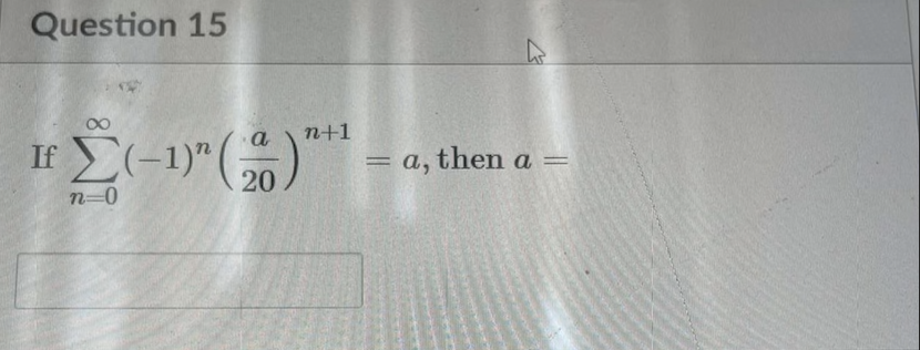 Question 15
n+1
If E(-1)"()"
a
а,
then a =
20
n=0
