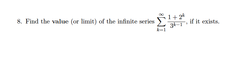 8. Find the value (or limit) of the infinite series
1+ 2k
if it exists.
3k-1
k=1
