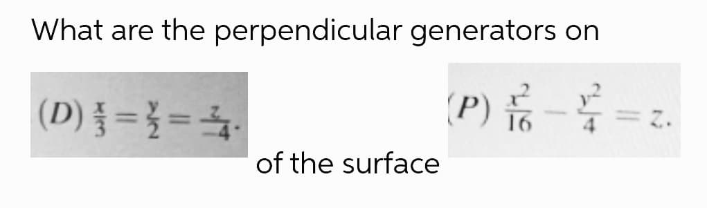 What are the perpendicular generators on
(D) 풀 = %3D
(P) -
16
Z.
of the surface
