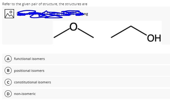 Refer to the given pair of structure, the structures are
ng
HO,
functional isomers
B) positional isomers
constitutional isomers
non-isomeric
