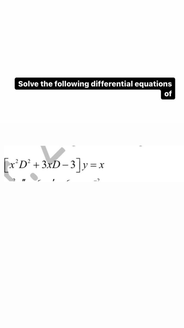 Solve the following differential equations
of
[x'D° + 3xD-3]y=x
