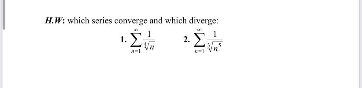 H.W: which series converge and which diverge:
8.
1. En
1
2. E:
5
n=1
n=1
