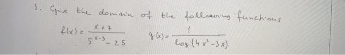 3. Grive the domain of Ehe follsarng funch-ons
X +7
flx) =
5*->- 25
log (4x-3x)
