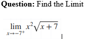 Question: Find the Limit
lim x'Vx+7
x-7+
