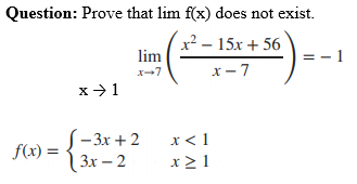Question: Prove that lim f(x) does not exist.
x² – 15x + 56
lim
x-7
x- 7
x>1
S-3x + 2
| 3x – 2
x< 1
f(x) =
x2 1
