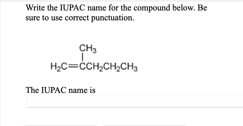 Write the IUPAC name for the compound below. Be
sure to use correct punctuation.
CH3
H2C=ĊCH2CH2CH3
The IUPAC name is

