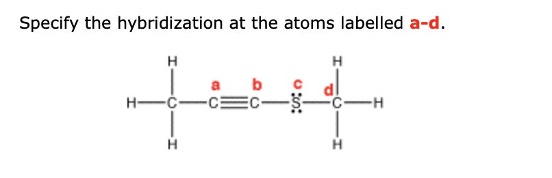 Specify the hybridization at the atoms labelled a-d.
H
H
b
EC-
a
H-C-
dl
FC-H
-C
