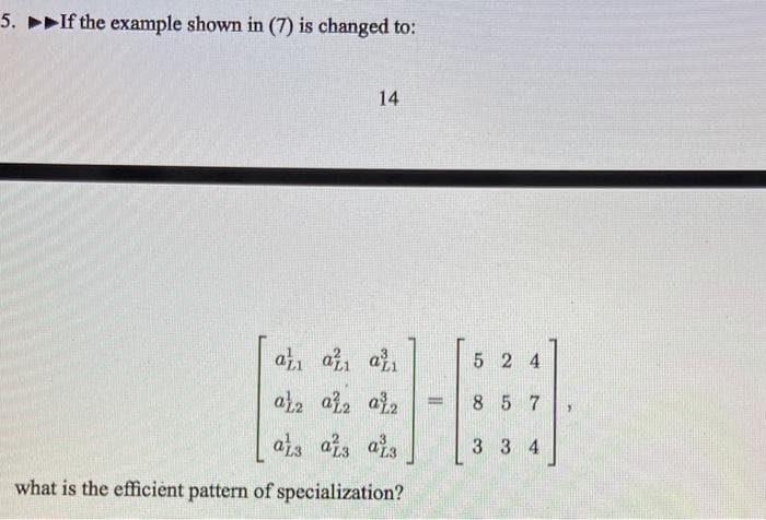 5. If the example shown in (7) is changed to:
14
at, a1 a
5 2 4
8 5 7
ats ais ais
3 3 4
what is the efficient pattern of specialization?
