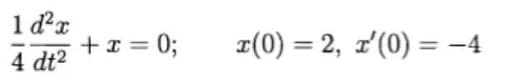 1 d'r
+ x = 0;
4 dt2
1(0) = 2, z'(0) = -4
%3D
