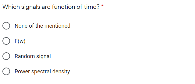 Which signals are function of time? *
None of the mentioned
O F(w)
Random signal
Power spectral density
