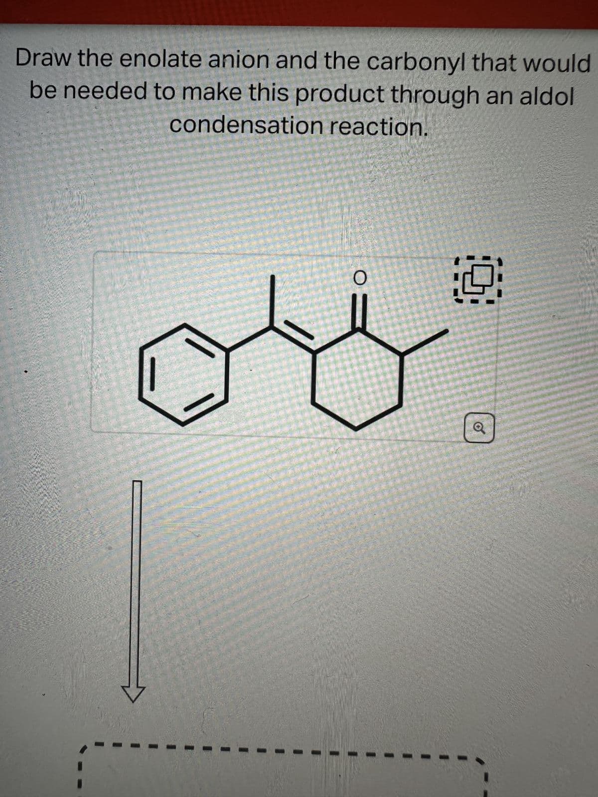 Draw the enolate anion and the carbonyl that would
be needed to make this product through an aldol
condensation reaction.
O
19: