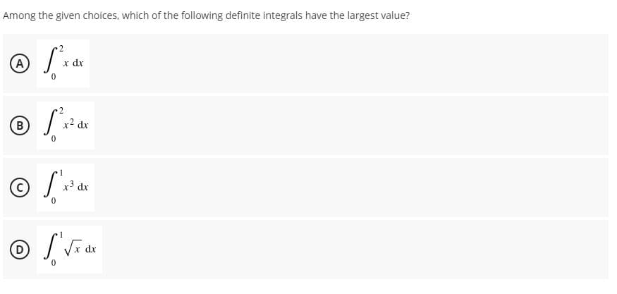 Among the given choices, which of the following definite integrals have the largest value?
(A
x dx
x? dx
x3 dx
D
