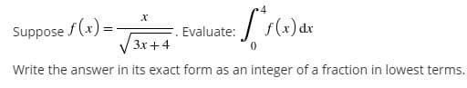 Suppose f(x) =
Evaluate:
Зх + 4
Write the answer in its exact form as an integer of a fraction in lowest terms.
