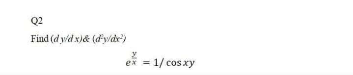 Q2
Find (d y/d x)& (dy/dx?)
1/ cos xy
ex
%3D
