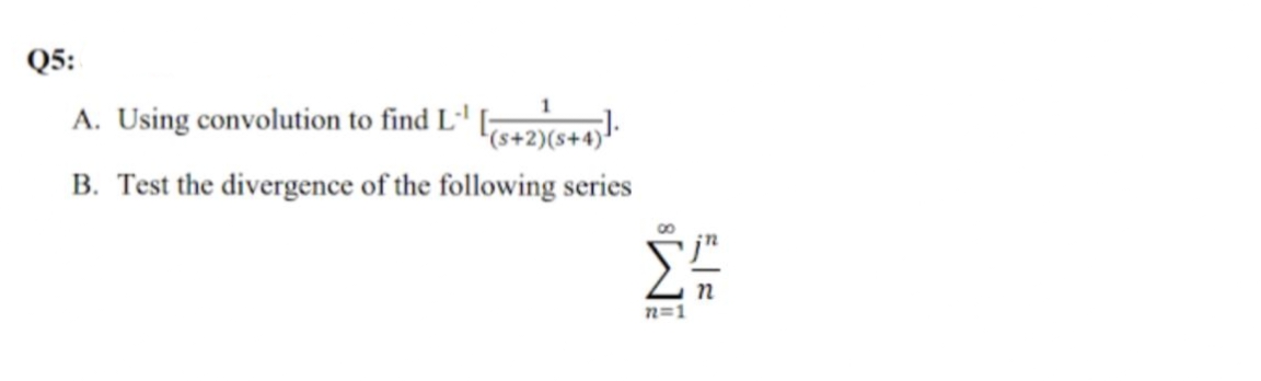 Q5:
A. Using convolution to find L¹ [(5+2)(s+4)].
B. Test the divergence of the following series
00
n=1
12