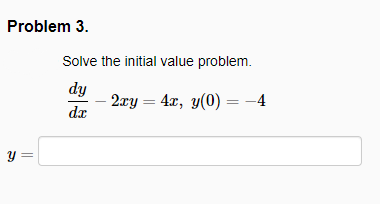 Problem 3.
Solve the initial value problem.
dy
- 2xy = 4x, y(0) = -4
dx
y =
