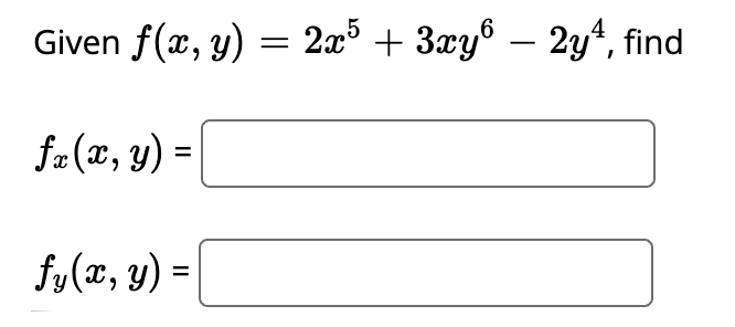 Given f(x, y) = 2x5 + 3xy® – 2y4, find
-
fz(x, y) = |
fy(x, y) = |
