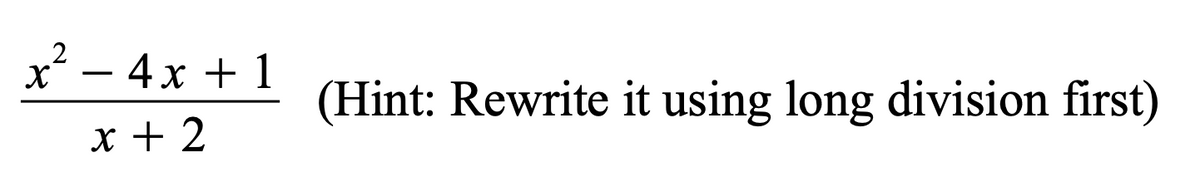 x² – 4x + 1
(Hint: Rewrite it using long division first)
x + 2
