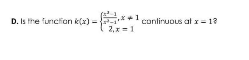 (x3-1
,x 1
D. Is the function k(x) = x2-1
2,x = 1
continuous at x = 1?
