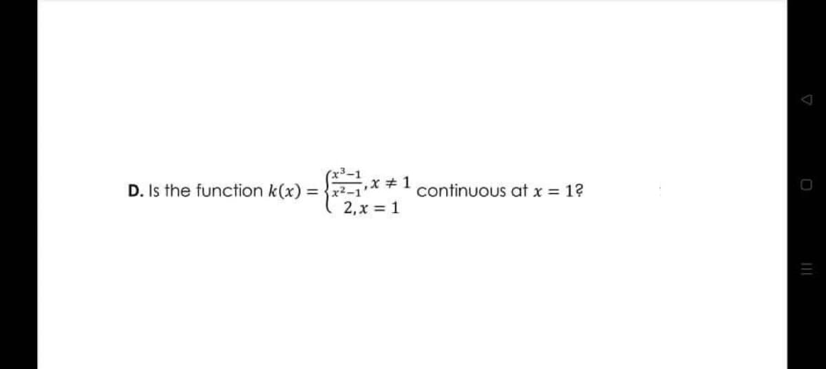 x3-1
D. Is the function k(x) =
x2-1
continuous at x = 1?
%3D
2,x = 1
