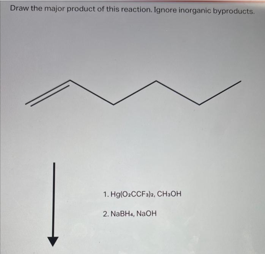 Draw the major product of this reaction. Ignore inorganic byproducts.
1. Hg(O2CCF 3)2, CH3OH
2. NaBH4, NaOH