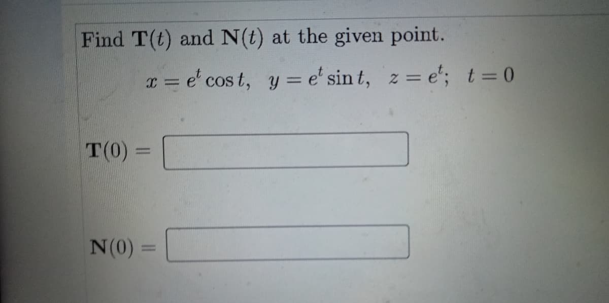 Find T(t) and N(t) at the given point.
e' cos t, y = e' sin t, z e'; t = 0
%3D
%3D
T(0)
N(0) =
|3D
