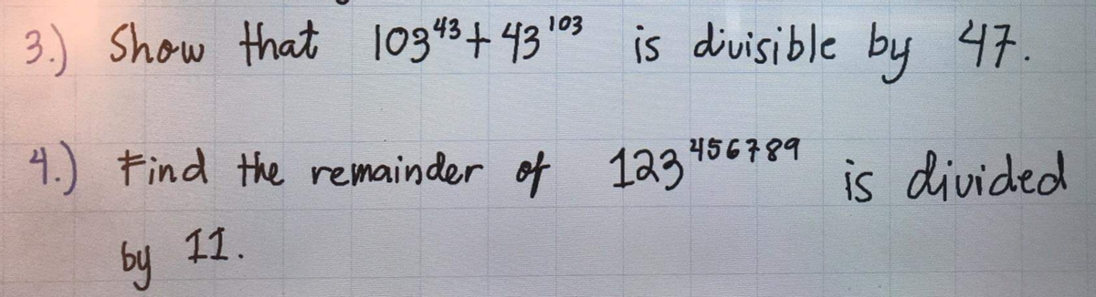 3.) Show that 1035+ 433 is divisible by 47.
4.) Find the remainder of 123*
is divided
by 11.
