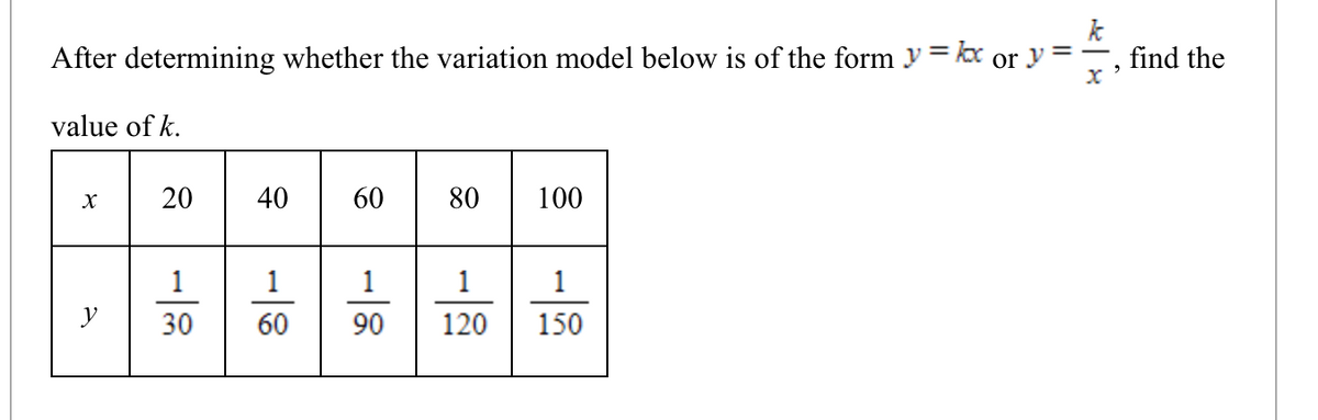 After determining whether the variation model below is of the form y = bx or y
find the
value of k.
40
60
80
100
1
1
1
1
y
30
60
90
120
150
20
