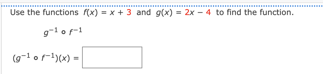 Use the functions f(x) = x + 3 and g(x) = 2x – 4 to find the function.
9-1 o f-1
(g-1 o f-1)(x) =
