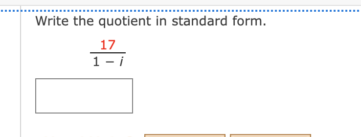 Write the quotient in standard form.
17
1 - i
