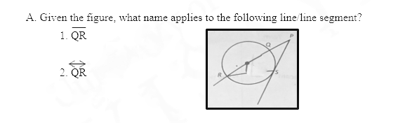 A. Given the figure, what name
applies to the following line line segment?
1. QR
2.
