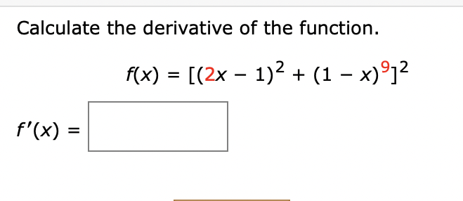 Calculate the derivative of the function.
f(x) = [(2x – 1)2 + (1 – x)°]²
f'(x) :
