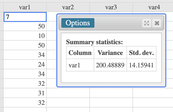 varl
var2
var3
var4
7
Options
50
10
Summary statistics:
50
34
Column Variance Std. dev.
24
var1
200.48889 14.15941
34
32
31
32
