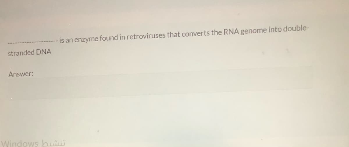 is an enzyme found in retroviruses that converts the RNA genome into double-
stranded DNA
Answer:
Windows buii
