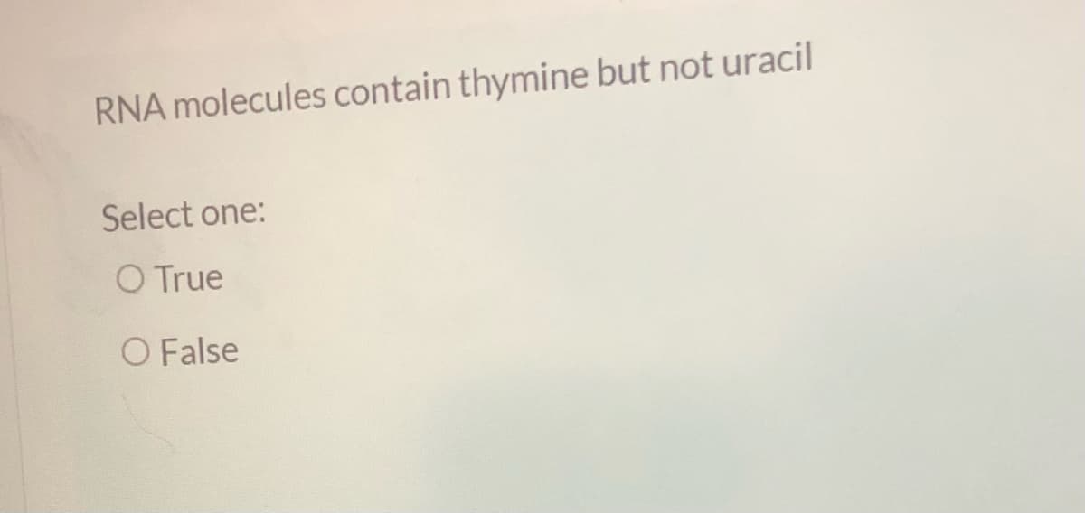 RNA molecules contain thymine but not uracil
Select one:
O True
O False
